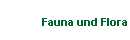Fauna und Flora